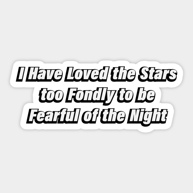 I Have Loved the Stars too Fondly to be Fearful of the Night Sticker by BL4CK&WH1TE 